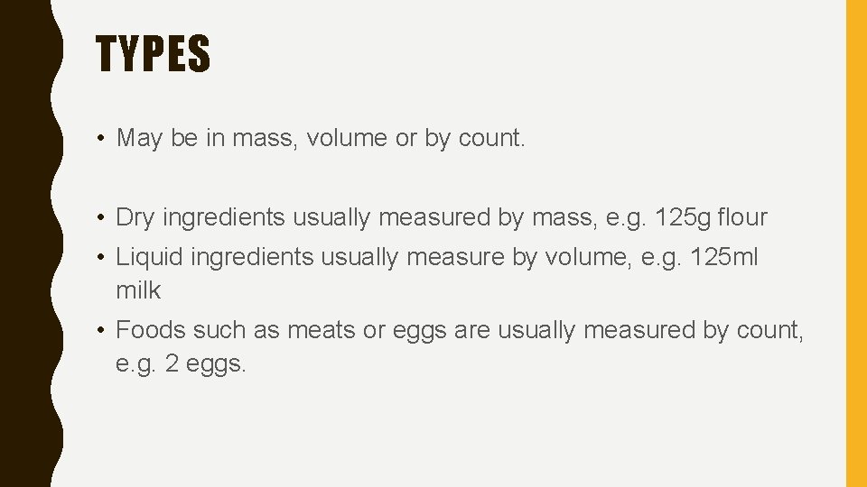 TYPES • May be in mass, volume or by count. • Dry ingredients usually