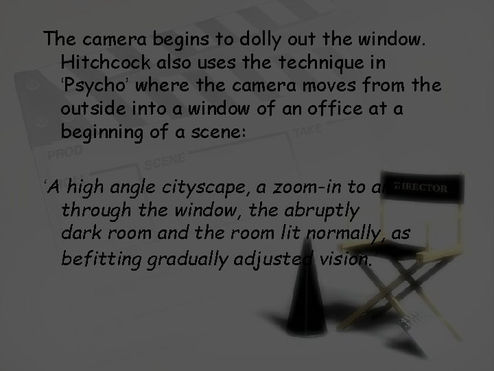 The camera begins to dolly out the window. Hitchcock also uses the technique in