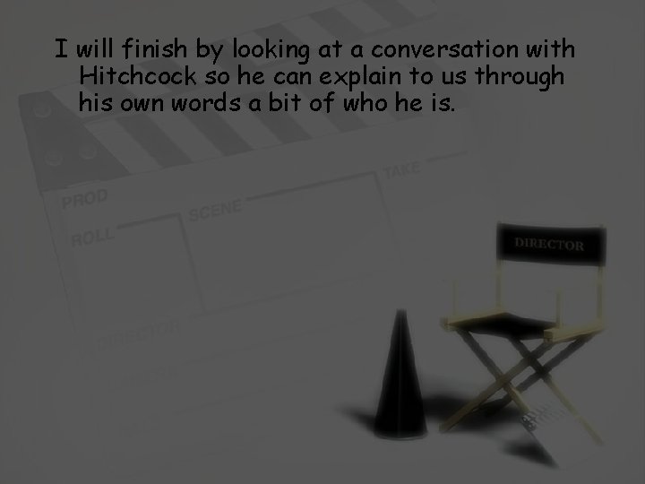 I will finish by looking at a conversation with Hitchcock so he can explain