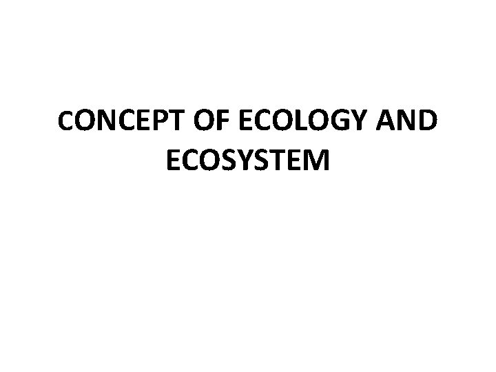 CONCEPT OF ECOLOGY AND ECOSYSTEM 