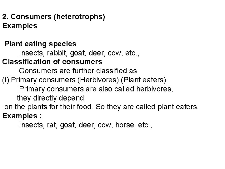 2. Consumers (heterotrophs) Examples Plant eating species Insects, rabbit, goat, deer, cow, etc. ,