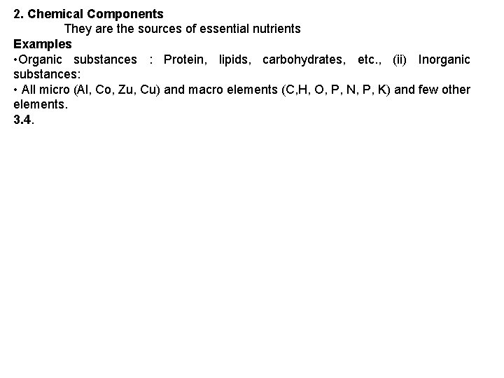 2. Chemical Components They are the sources of essential nutrients Examples • Organic substances