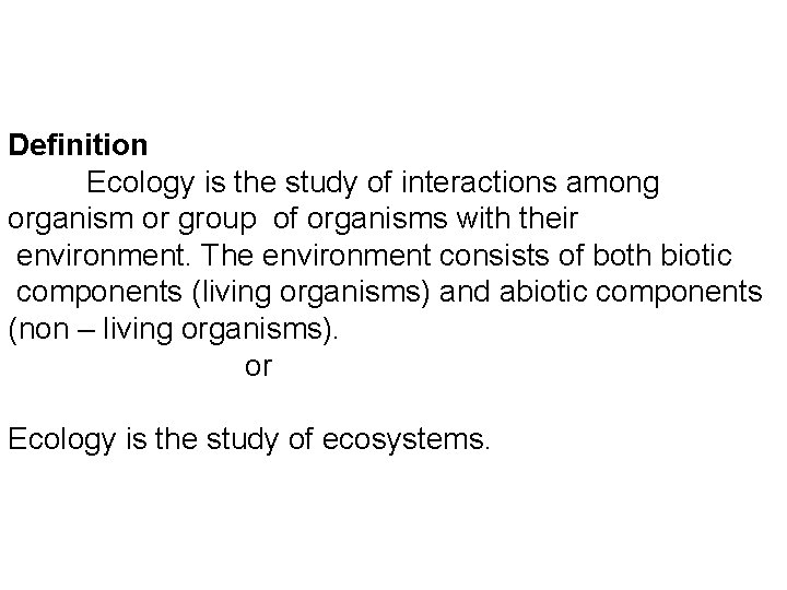 Definition Ecology is the study of interactions among organism or group of organisms with