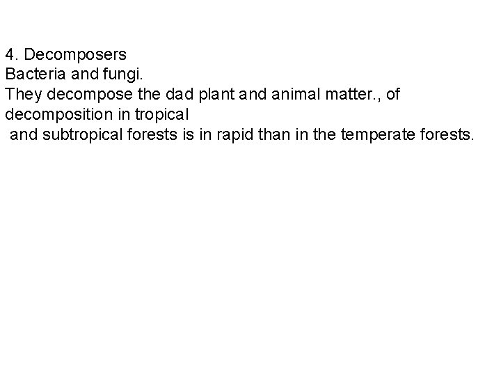 4. Decomposers Bacteria and fungi. They decompose the dad plant and animal matter. ,