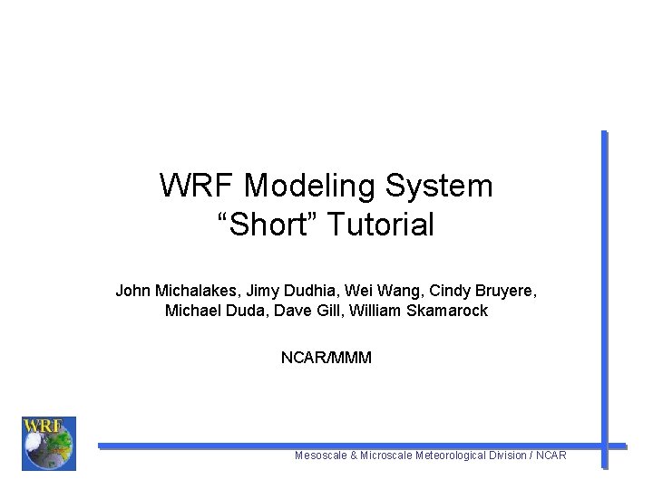 WRF Modeling System Short Tutorial John Michalakes Jimy