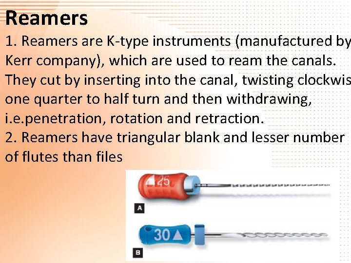 Reamers 1. Reamers are K-type instruments (manufactured by Kerr company), which are used to