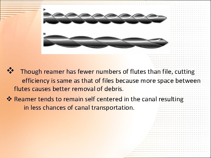 v Though reamer has fewer numbers of flutes than file, cutting efficiency is same