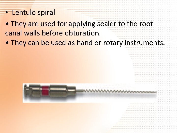  • Lentulo spiral • They are used for applying sealer to the root