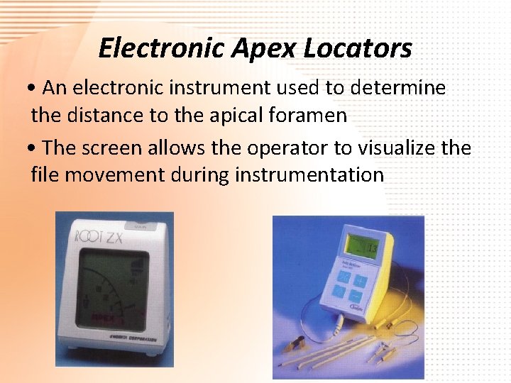 Electronic Apex Locators • An electronic instrument used to determine the distance to the
