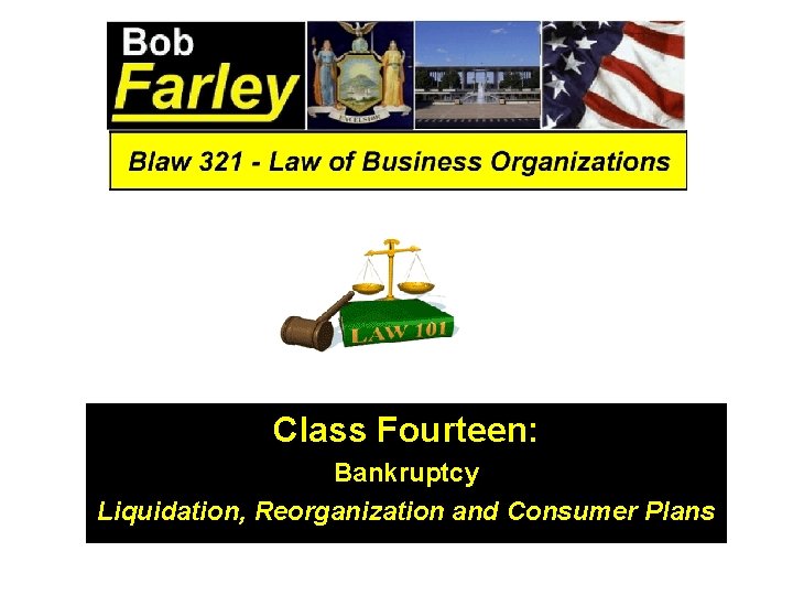 Class Fourteen: Bankruptcy Liquidation, Reorganization and Consumer Plans 