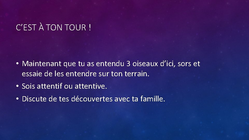 C’EST À TON TOUR ! • Maintenant que tu as entendu 3 oiseaux d’ici,