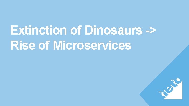 Extinction of Dinosaurs -> Rise of Microservices 