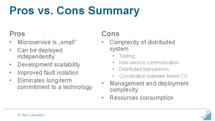 Pros vs. Cons Summary Pros Cons • Microservice is „small“ • Can be deployed