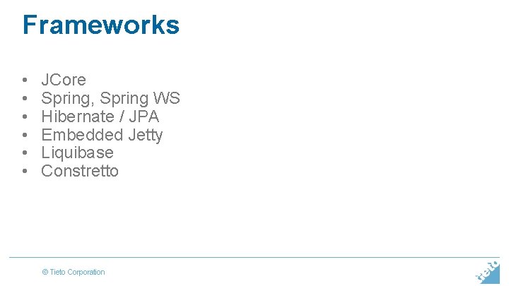 Frameworks • • • JCore Spring, Spring WS Hibernate / JPA Embedded Jetty Liquibase