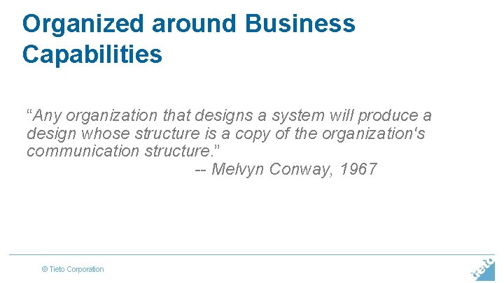 Organized around Business Capabilities “Any organization that designs a system will produce a design