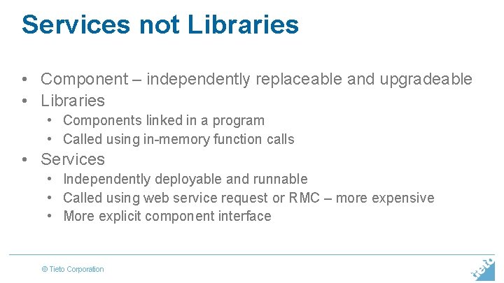Services not Libraries • Component – independently replaceable and upgradeable • Libraries • Components
