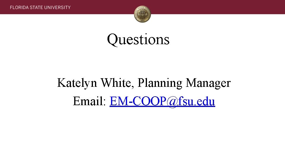 Questions Katelyn White, Planning Manager Email: EM-COOP@fsu. edu 