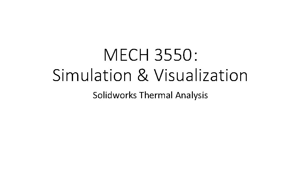MECH 3550 Simulation Visualization Solidworks Thermal Analysis Step