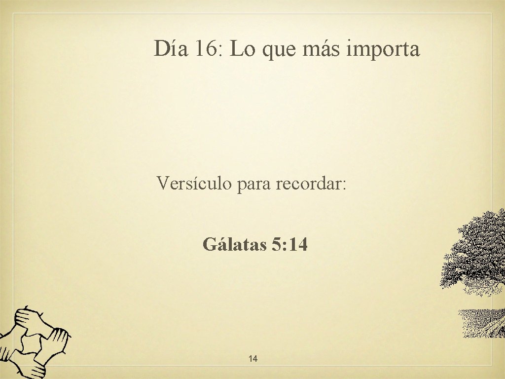Día 16: Lo que más importa Versículo para recordar: Gálatas 5: 14 14 