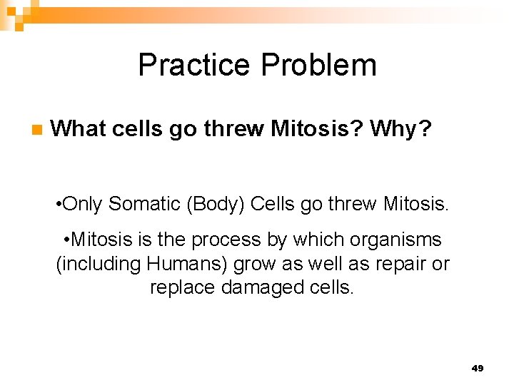 Practice Problem n What cells go threw Mitosis? Why? • Only Somatic (Body) Cells