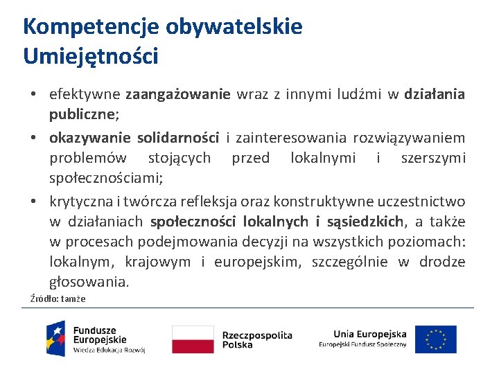 Kompetencje obywatelskie Umiejętności • efektywne zaangażowanie wraz z innymi ludźmi w działania publiczne; •