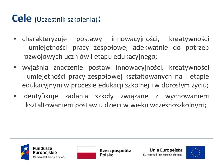 Cele (Uczestnik szkolenia): • charakteryzuje postawy innowacyjności, kreatywności i umiejętności pracy zespołowej adekwatnie do