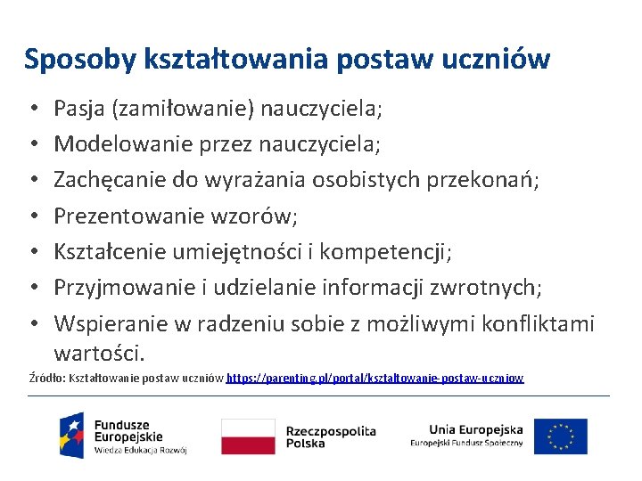 Sposoby kształtowania postaw uczniów • • Pasja (zamiłowanie) nauczyciela; Modelowanie przez nauczyciela; Zachęcanie do