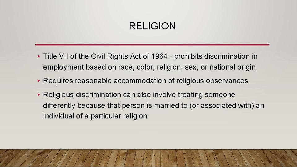 RELIGION • Title VII of the Civil Rights Act of 1964 - prohibits discrimination
