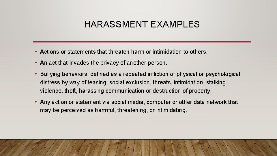 HARASSMENT EXAMPLES • Actions or statements that threaten harm or intimidation to others. •