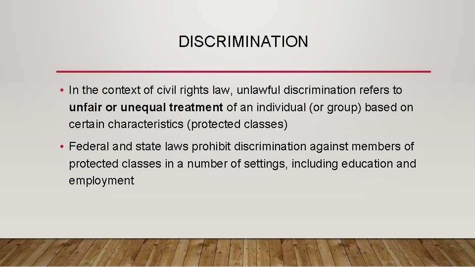 DISCRIMINATION • In the context of civil rights law, unlawful discrimination refers to unfair