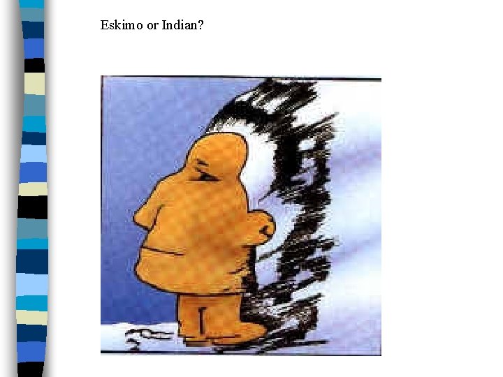 Eskimo or Indian? Eskimo or Indian?