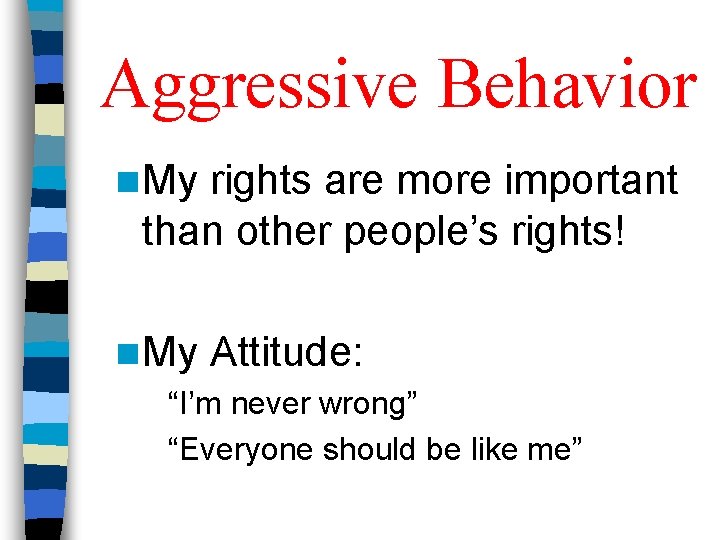 Aggressive Behavior n My rights are more important than other people’s rights! n My Aggressive Behavior n My rights are more important than other people’s rights! n My