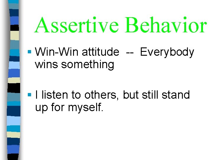 Assertive Behavior § Win-Win attitude -- Everybody wins something § I listen to others, Assertive Behavior § Win-Win attitude -- Everybody wins something § I listen to others,