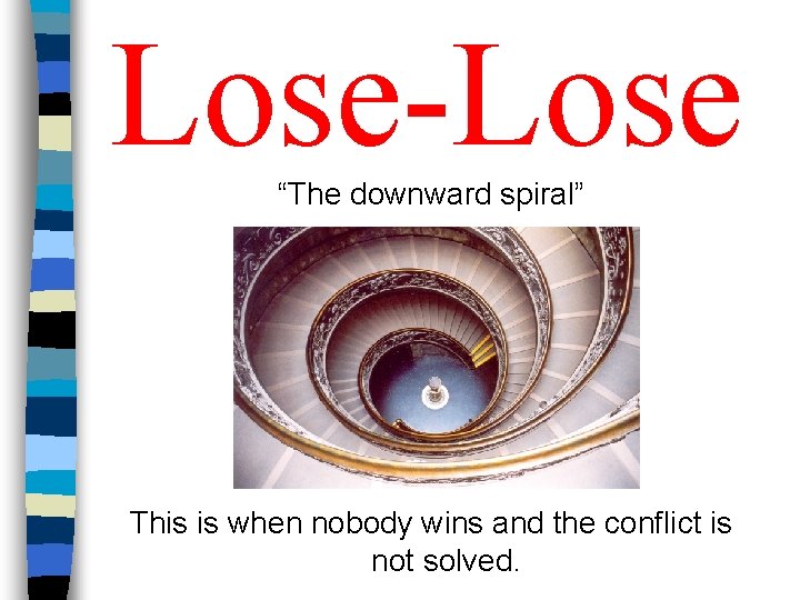 Lose-Lose “The downward spiral” This is when nobody wins and the conflict is not Lose-Lose “The downward spiral” This is when nobody wins and the conflict is not