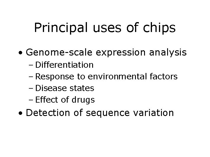 Principal uses of chips • Genome-scale expression analysis – Differentiation – Response to environmental