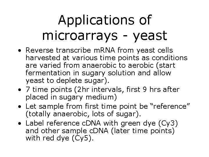 Applications of microarrays - yeast • Reverse transcribe m. RNA from yeast cells harvested