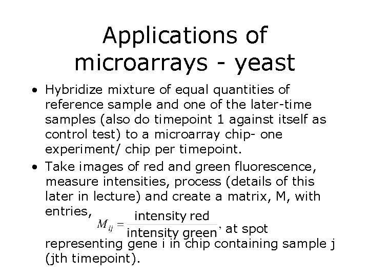 Applications of microarrays - yeast • Hybridize mixture of equal quantities of reference sample