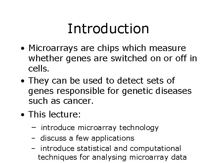 Introduction • Microarrays are chips which measure whether genes are switched on or off