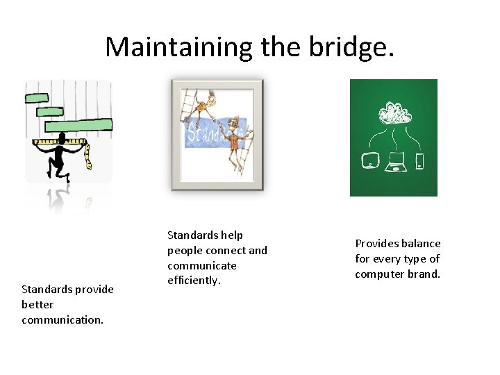 Maintaining the bridge. Standards provide better communication. Standards help people connect and communicate efficiently.