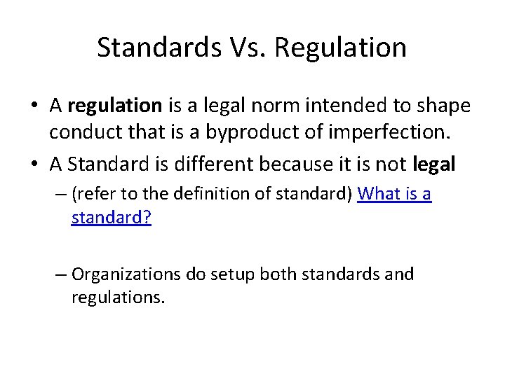 Standards Vs. Regulation • A regulation is a legal norm intended to shape conduct