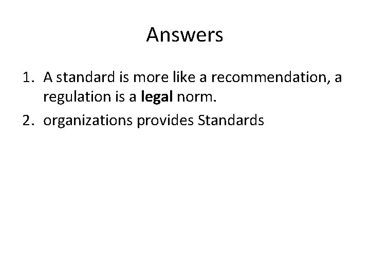 Answers 1. A standard is more like a recommendation, a regulation is a legal