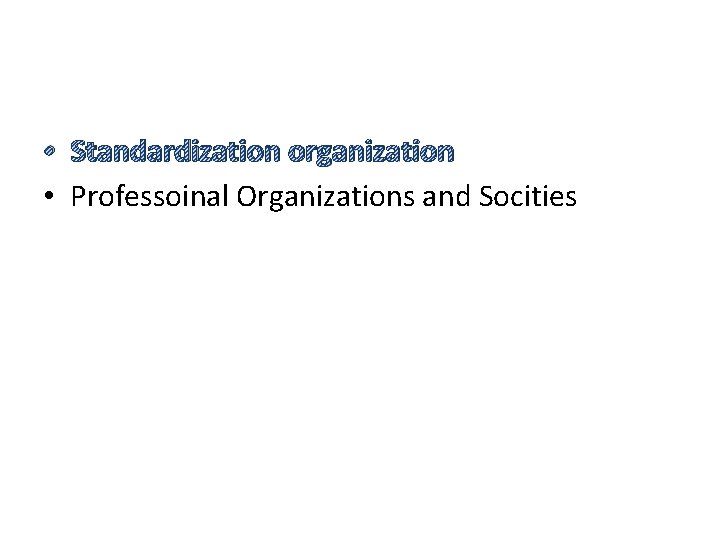  • Standardization organization • Professoinal Organizations and Socities 