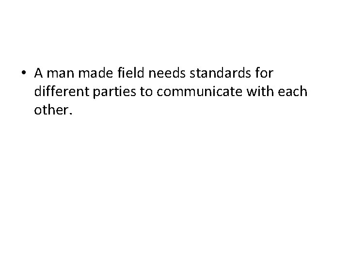  • A man made field needs standards for different parties to communicate with