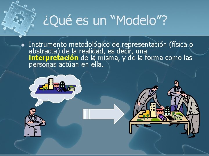 ¿Qué es un “Modelo”? l Instrumento metodológico de representación (física o abstracta) de la