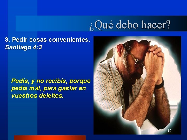 ¿Qué debo hacer? 3. Pedir cosas convenientes. Santiago 4: 3 Pedís, y no recibís,