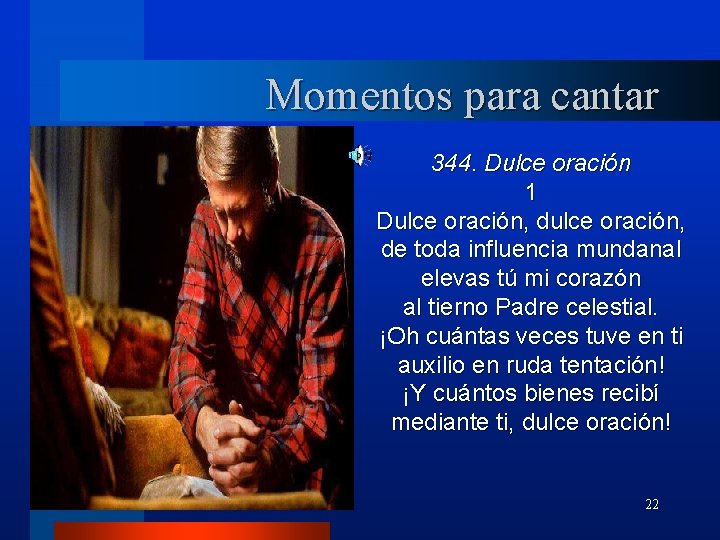 Momentos para cantar 344. Dulce oración 1 Dulce oración, de toda influencia mundanal elevas