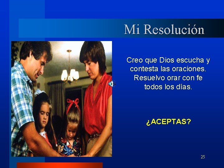 Mi Resolución Creo que Dios escucha y contesta las oraciones. Resuelvo orar con fe