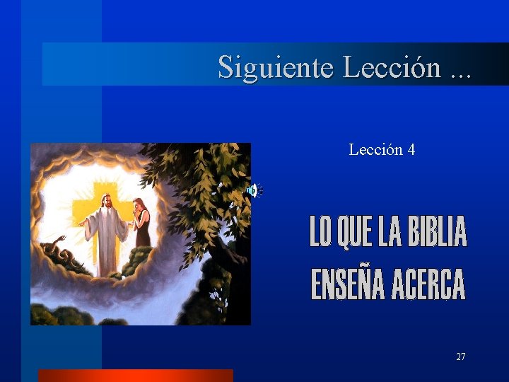 Siguiente Lección. . . Lección 4 27 