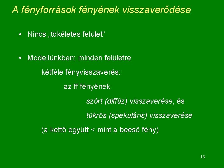 A fényforrások fényének visszaverődése • Nincs „tökéletes felület” • Modellünkben: minden felületre kétféle fényvisszaverés: