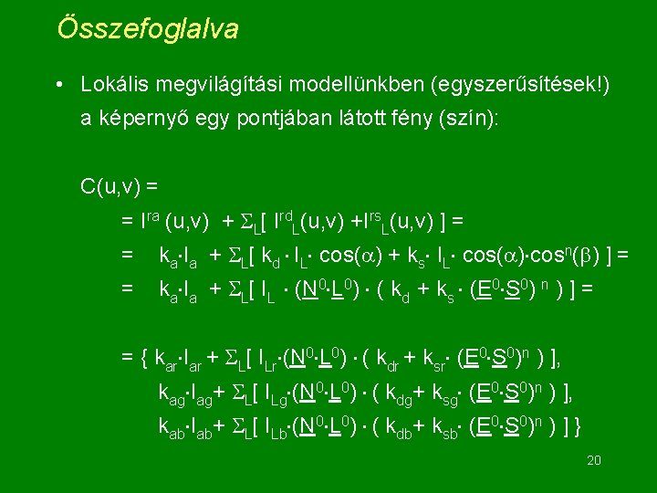 Összefoglalva • Lokális megvilágítási modellünkben (egyszerűsítések!) a képernyő egy pontjában látott fény (szín): C(u,